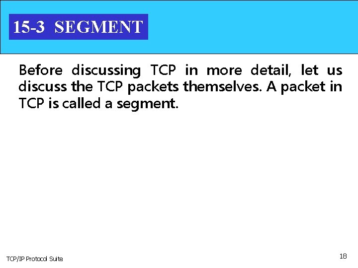 15 -3 SEGMENT Before discussing TCP in more detail, let us discuss the TCP