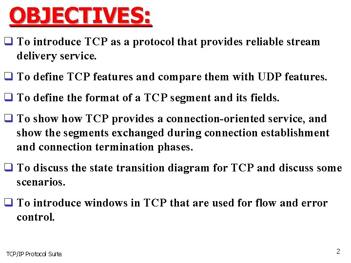 OBJECTIVES: q To introduce TCP as a protocol that provides reliable stream delivery service.