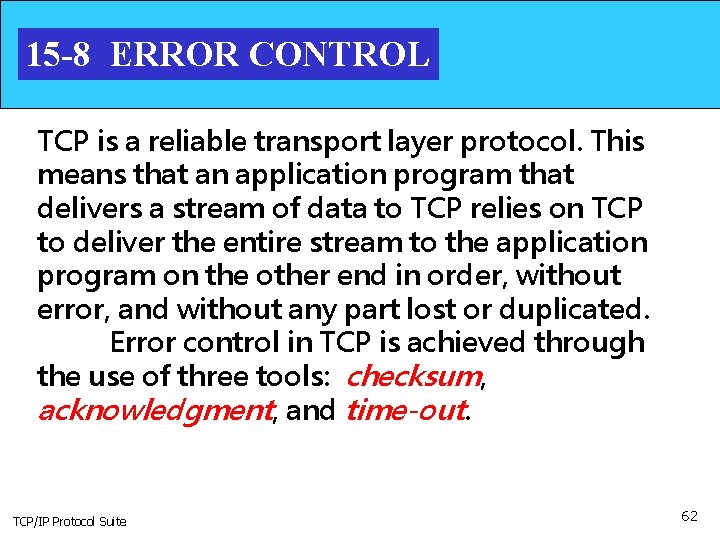 15 -8 ERROR CONTROL TCP is a reliable transport layer protocol. This means that