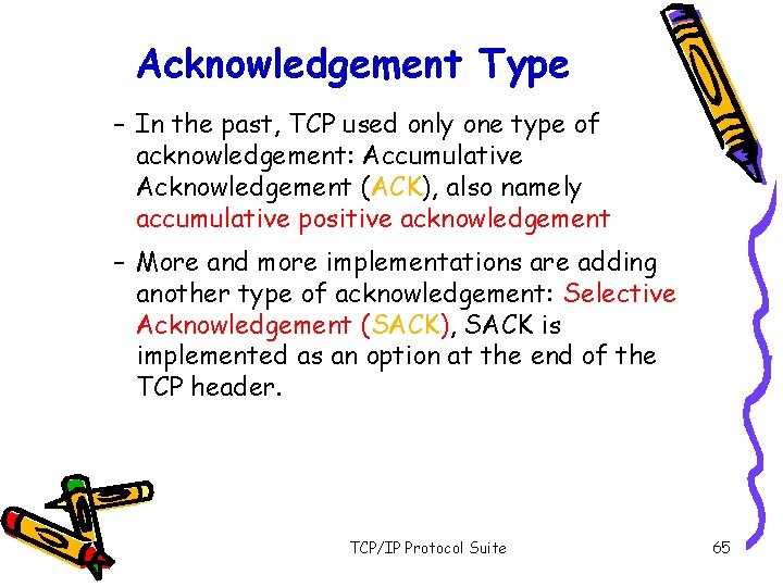 Acknowledgement Type – In the past, TCP used only one type of acknowledgement: Accumulative