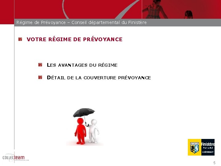 Régime de Prévoyance – Conseil départemental du Finistère VOTRE RÉGIME DE PRÉVOYANCE LES AVANTAGES