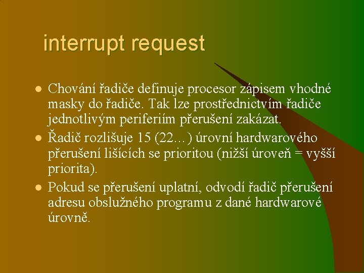 interrupt request l l l Chování řadiče definuje procesor zápisem vhodné masky do řadiče.