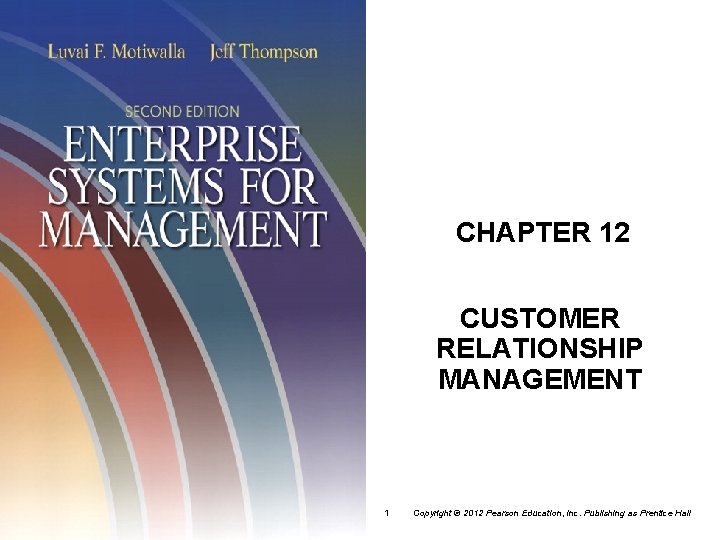 CHAPTER 12 CUSTOMER RELATIONSHIP MANAGEMENT 1 Copyright © 2012 Pearson Education, Inc. Publishing as CHAPTER 12 CUSTOMER RELATIONSHIP MANAGEMENT 1 Copyright © 2012 Pearson Education, Inc. Publishing as