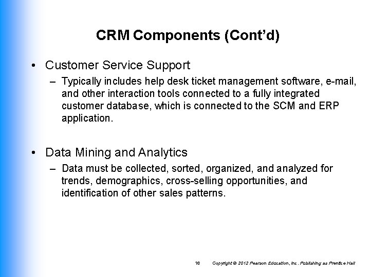 CRM Components (Cont’d) • Customer Service Support – Typically includes help desk ticket management CRM Components (Cont’d) • Customer Service Support – Typically includes help desk ticket management