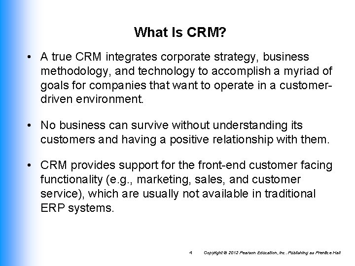What Is CRM? • A true CRM integrates corporate strategy, business methodology, and technology What Is CRM? • A true CRM integrates corporate strategy, business methodology, and technology