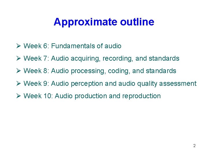 Approximate outline Ø Week 6: Fundamentals of audio Ø Week 7: Audio acquiring, recording, Approximate outline Ø Week 6: Fundamentals of audio Ø Week 7: Audio acquiring, recording,