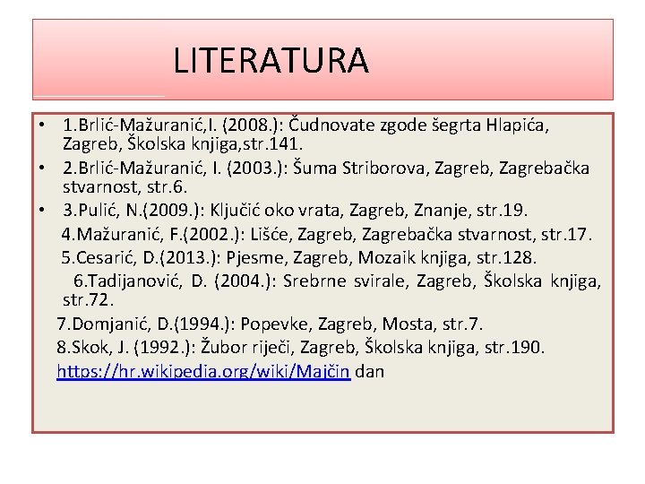 LITERATURA • 1. Brlić-Mažuranić, I. (2008. ): Čudnovate zgode šegrta Hlapića, Zagreb, Školska knjiga,
