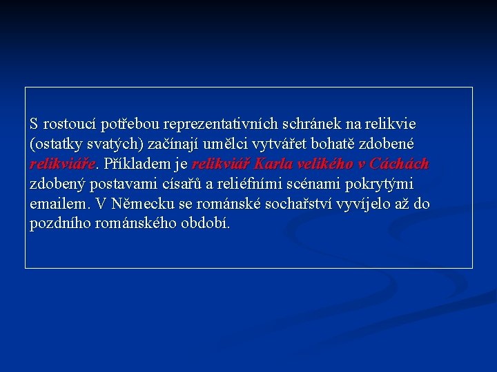 S rostoucí potřebou reprezentativních schránek na relikvie (ostatky svatých) začínají umělci vytvářet bohatě zdobené