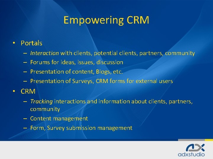 Empowering CRM • Portals – – Interaction with clients, potential clients, partners, community Forums