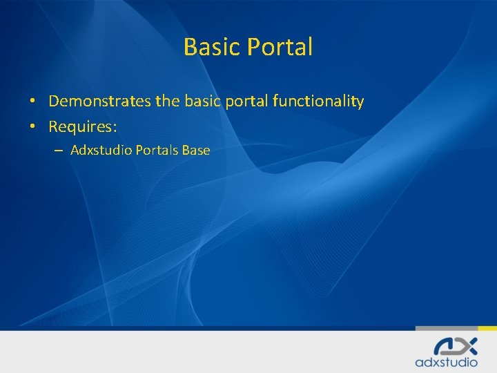 Basic Portal • Demonstrates the basic portal functionality • Requires: – Adxstudio Portals Base