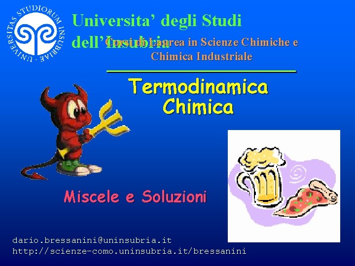 Universita’ degli Studi Corsi di Laurea in Scienze Chimiche e dell’Insubria Chimica Industriale Termodinamica