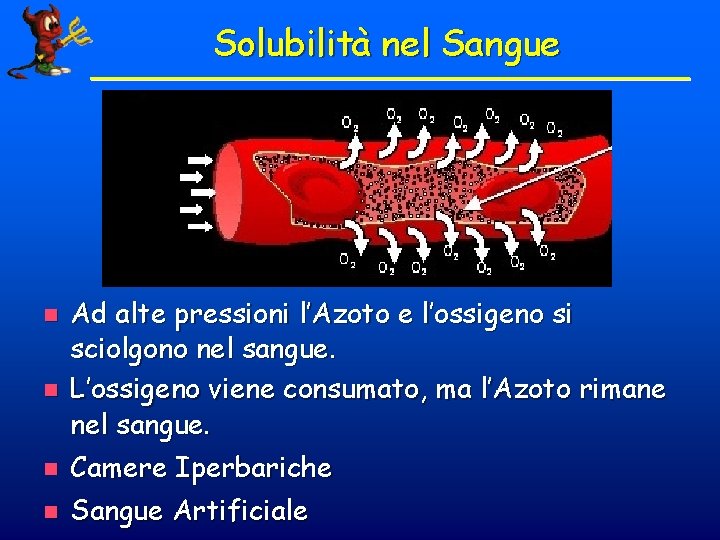 Solubilità nel Sangue n Ad alte pressioni l’Azoto e l’ossigeno si sciolgono nel sangue.