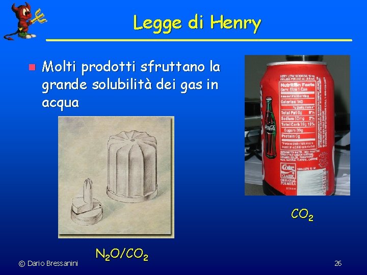 Legge di Henry n Molti prodotti sfruttano la grande solubilità dei gas in acqua