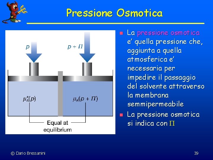 Pressione Osmotica n n © Dario Bressanini La pressione osmotica e’ quella pressione che,