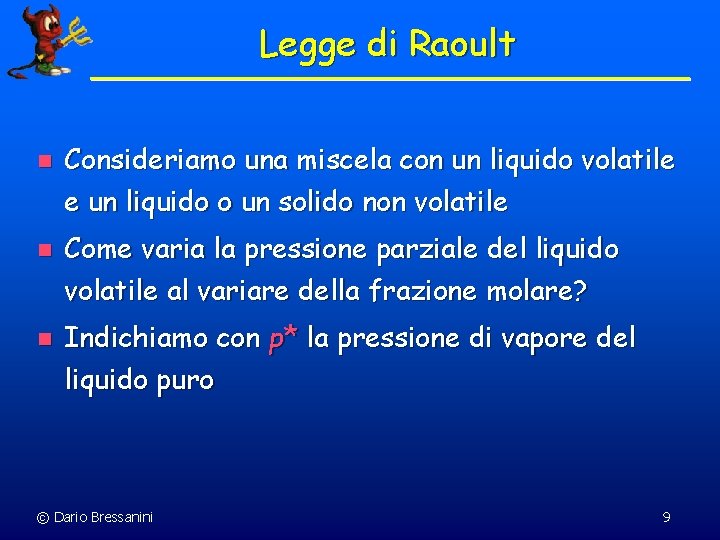 Legge di Raoult n n n Consideriamo una miscela con un liquido volatile e