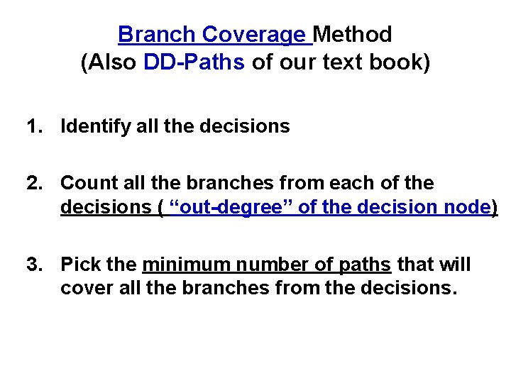 Branch Coverage Method (Also DD-Paths of our text book) 1. Identify all the decisions
