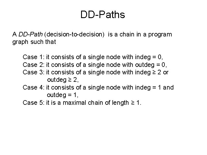 DD-Paths A DD-Path (decision-to-decision) is a chain in a program graph such that Case