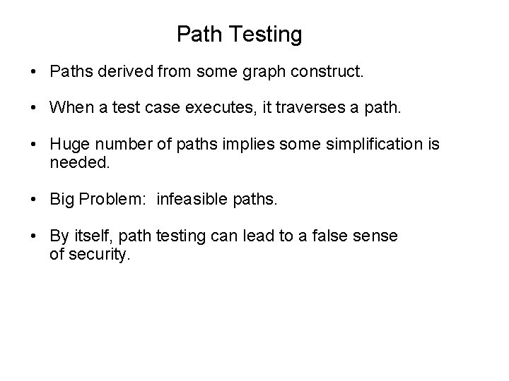 Path Testing • Paths derived from some graph construct. • When a test case