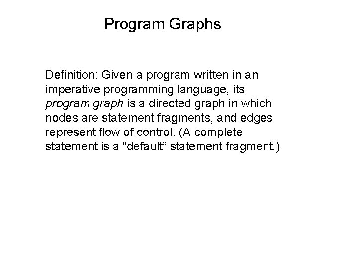 Program Graphs Definition: Given a program written in an imperative programming language, its program
