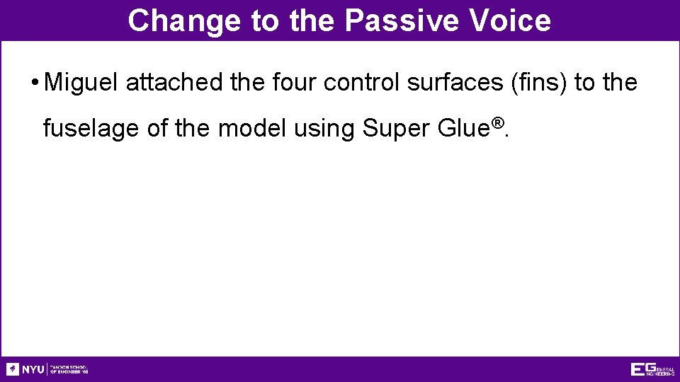 Change to the Passive Voice • Miguel attached the four control surfaces (fins) to