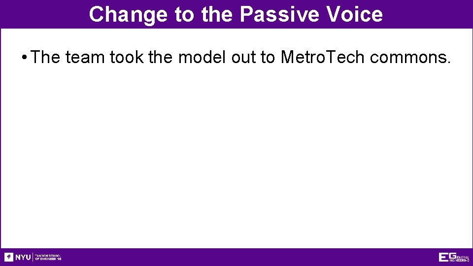 Change to the Passive Voice • The team took the model out to Metro.