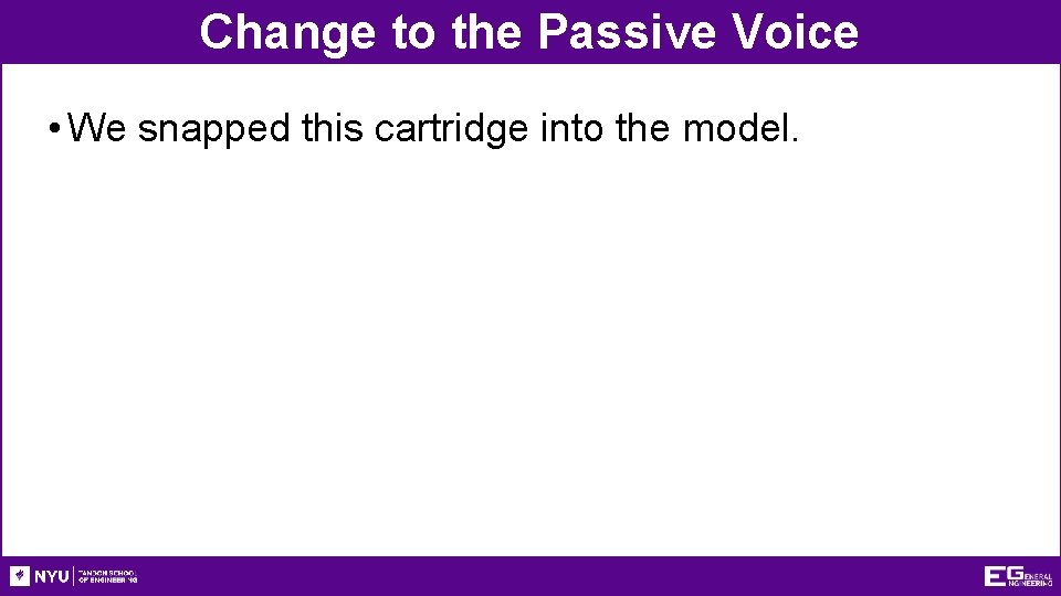 Change to the Passive Voice • We snapped this cartridge into the model. 
