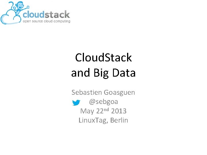 Cloud. Stack and Big Data Sebastien Goasguen @sebgoa May 22 nd 2013 Linux. Tag,