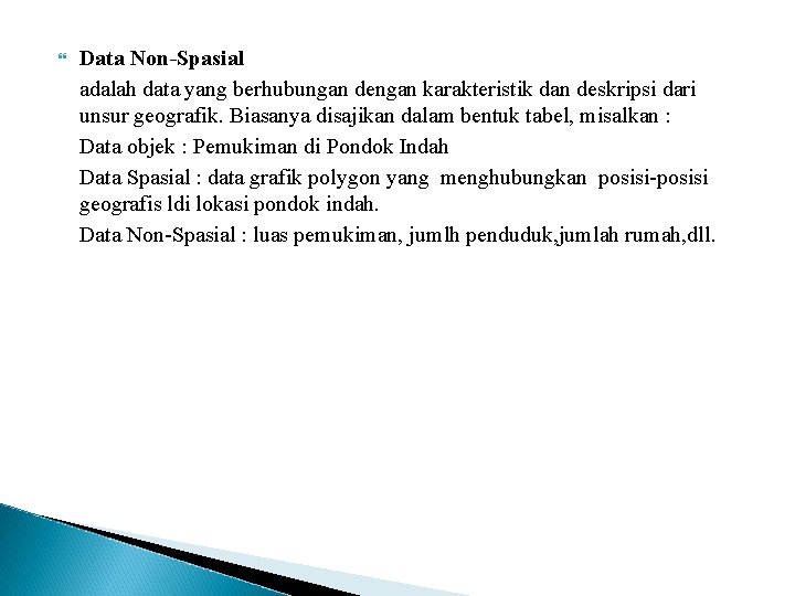  Data Non-Spasial adalah data yang berhubungan dengan karakteristik dan deskripsi dari unsur geografik.