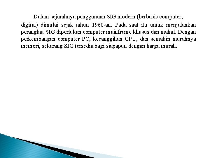 Dalam sejarahnya penggunaan SIG modern (berbasis computer, digital) dimulai sejak tahun 1960 -an. Pada
