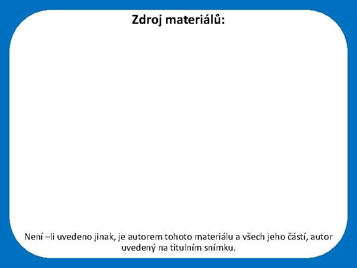 Zdroj materiálů: Není –li uvedeno jinak, je autorem tohoto materiálu a všech jeho částí,