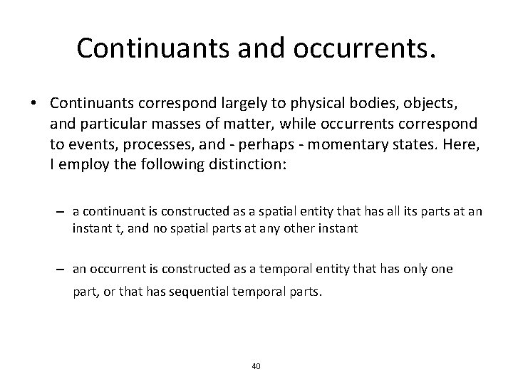 Continuants and occurrents. • Continuants correspond largely to physical bodies, objects, and particular masses