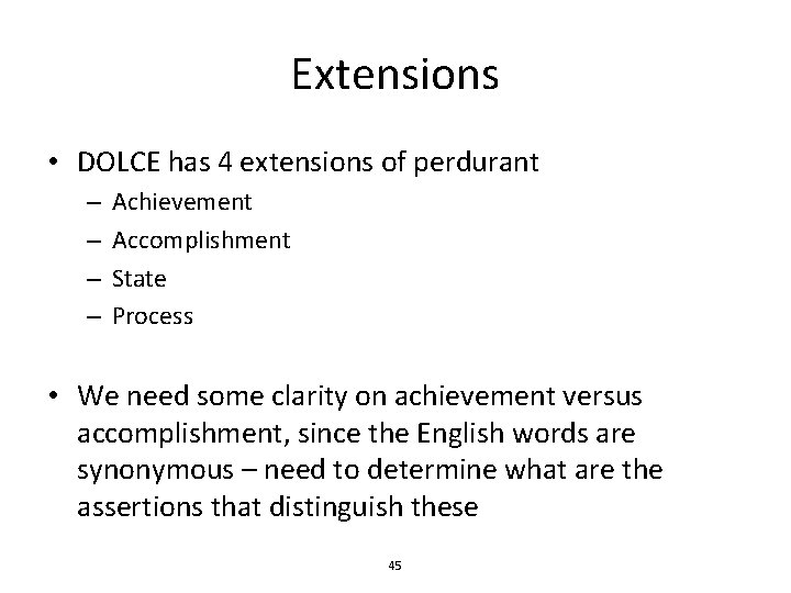 Extensions • DOLCE has 4 extensions of perdurant – – Achievement Accomplishment State Process