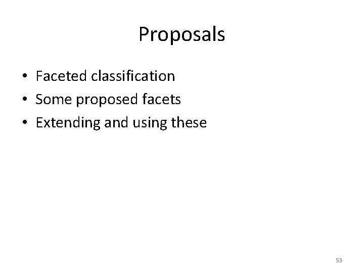 Proposals • Faceted classification • Some proposed facets • Extending and using these 53