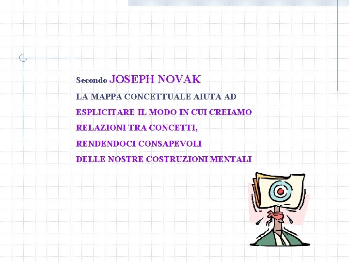 Secondo JOSEPH NOVAK LA MAPPA CONCETTUALE AIUTA AD ESPLICITARE IL MODO IN CUI CREIAMO
