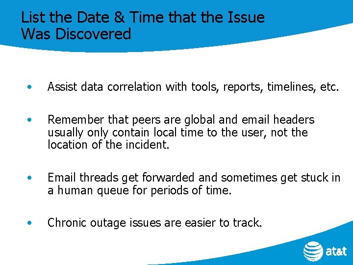 List the Date & Time that the Issue Was Discovered • Assist data correlation