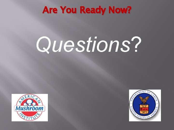 Are You Ready Now? Questions? 