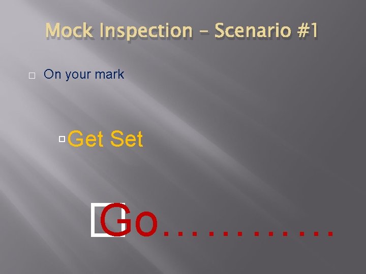 Mock Inspection – Scenario #1 � On your mark Get Set � Go………… 