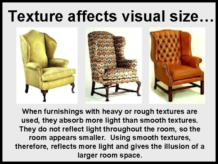 Texture affects visual size… When furnishings with heavy or rough textures are used, they