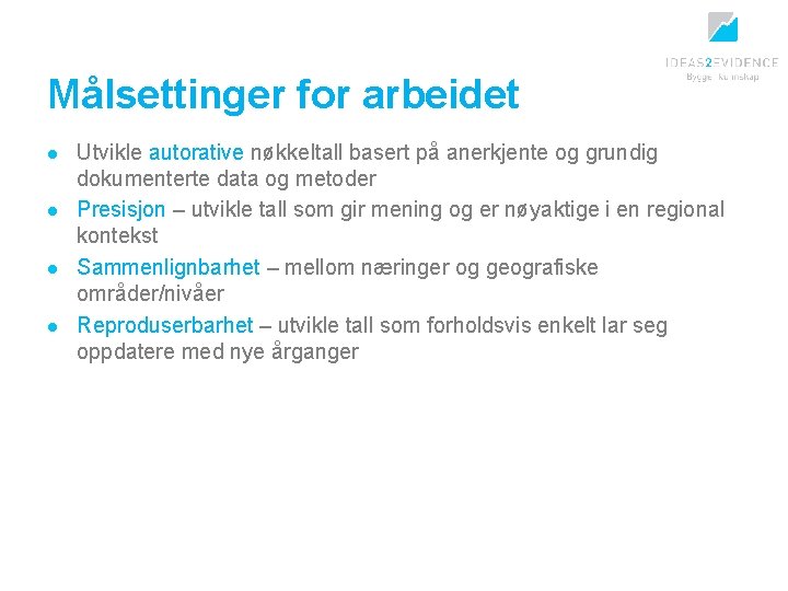 Målsettinger for arbeidet l l Utvikle autorative nøkkeltall basert på anerkjente og grundig dokumenterte