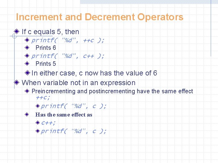 Increment and Decrement Operators If c equals 5, then printf( "%d", ++c ); Prints