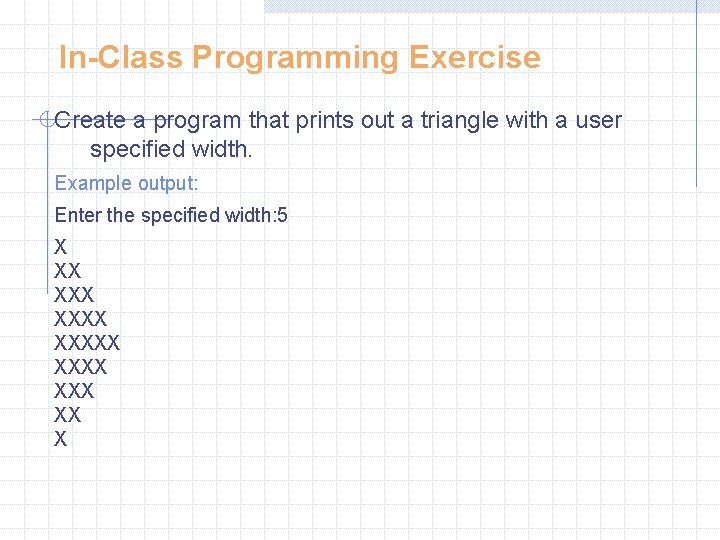 In-Class Programming Exercise Create a program that prints out a triangle with a user