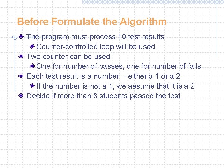 Before Formulate the Algorithm The program must process 10 test results Counter-controlled loop will