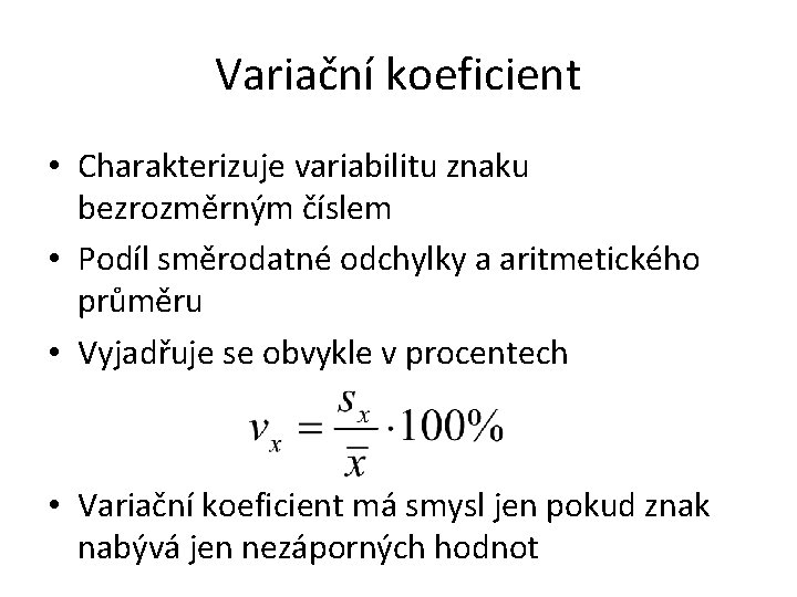 Variační koeficient • Charakterizuje variabilitu znaku bezrozměrným číslem • Podíl směrodatné odchylky a aritmetického