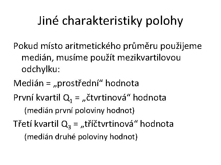 Jiné charakteristiky polohy Pokud místo aritmetického průměru použijeme medián, musíme použít mezikvartilovou odchylku: Medián