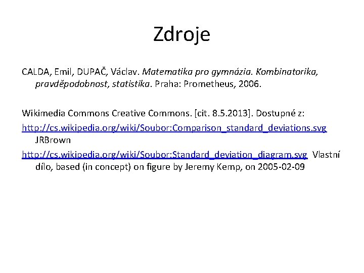 Zdroje CALDA, Emil, DUPAČ, Václav. Matematika pro gymnázia. Kombinatorika, pravděpodobnost, statistika. Praha: Prometheus, 2006.