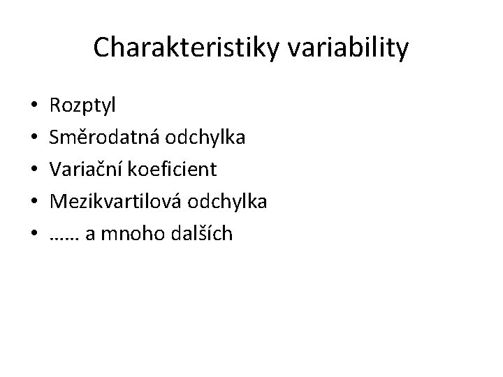 Charakteristiky variability • • • Rozptyl Směrodatná odchylka Variační koeficient Mezikvartilová odchylka …… a