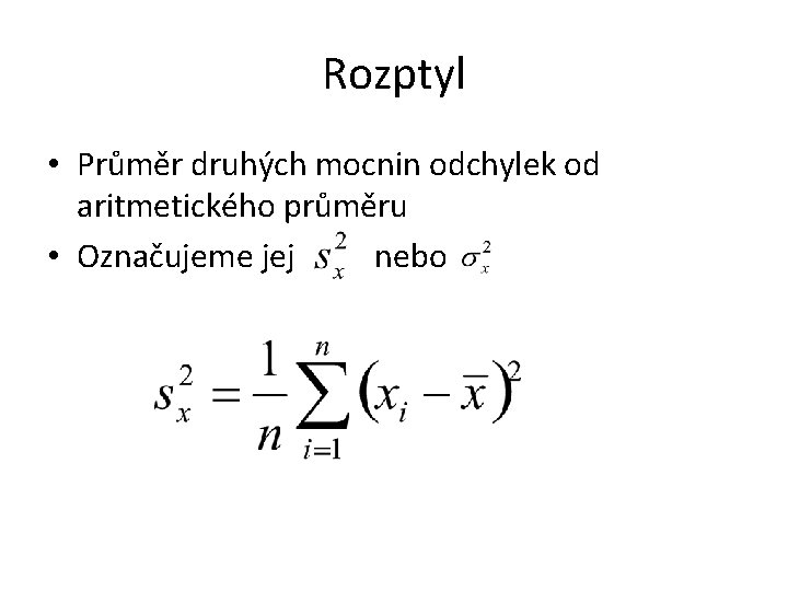 Rozptyl • Průměr druhých mocnin odchylek od aritmetického průměru • Označujeme jej nebo 