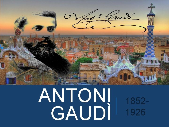 ANTONI GAUDÌ 18521926 