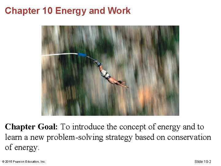 Chapter 10 Energy and Work Chapter Goal: To introduce the concept of energy and