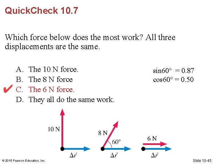 Quick. Check 10. 7 Which force below does the most work? All three displacements